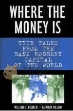 WHERE THE MONEY IS TRUE ATLLES FROM THE BANK ROBBERY CAPITAL OF THE WORLD     PDF电子版封面    WILLIAM J.REHDER  GORDON DILLO 
