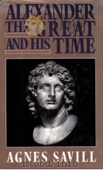 ALEXANDER THE GREAT AND HIS TIME     PDF电子版封面  0880295910  AGNES SAVILL 