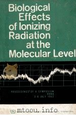 BIOLOGICAL EFFECTS OF IONIZING RADIATION AT THE MOLECULAR LEVEL（1962 PDF版）