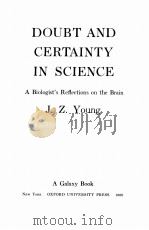 DOUBT AND CERTAINTY IN SCIENCE:A BIOLOGIST‘S REFOLCTIONS ON THE BRAIN   1960  PDF电子版封面    J. Z. YOUNG 