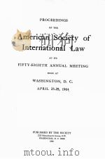 PROCEEDINGS OF THE AMERICAN SOCIETY OF INTERNATIONAL LAW AT ITS FIFTY-EIGHTH ANNUAL MEETING   1964  PDF电子版封面    WASHINGTON 