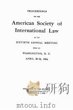 PROCEEDINGS OF THE AMERICAN SOCIETY OF INTERNATIONAL LAW AT ITS SIXTIETH ANNUAL MEETING   1966  PDF电子版封面    WASHINGTON 