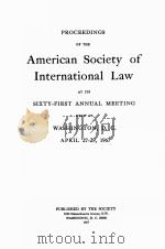 PROCEEDINGS OF THE AMERICAN SOCIETY OF INTERNATIONAL LAW AT ITS SIXTY-FIRST ANNUAL MEETING   1967  PDF电子版封面    WASHINGTON 
