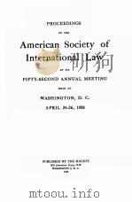PROCEEDINGS OF THE AMERICAN SOCIETY OF INTERNATIONAL LAW AT ITS FIFTY-SECOND ANNUAL MEETING   1958  PDF电子版封面    WASHINGTON 