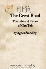 THE GRAET ROAD:THE LIFE AND TIMES OF CHU TEH   1956  PDF电子版封面    AGNES SMEDLEY 
