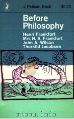 BEFORE PHILOSOPHY:THE INTELLECTUAL ADVENTURE OF ANCIENT MAN   1964  PDF电子版封面    H. A. FRANKFORT 