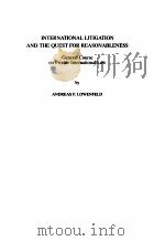 INTERNATIONAL LITIGATION AND THE QUEST FOR REASONABLENESS     PDF电子版封面    ANDREAS F.LOWENFELD 