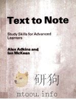 TEXT TO NOTE:STUDY SKILLS FOR ADVANCED LEARNERS   1983  PDF电子版封面    ALEX ADKINS AND IAN MCKEAN 