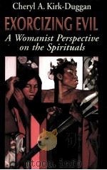 EXORCIZING EVIL:A WOMANIST PERSPECTIVE ON THE SPIRITUALS   1997  PDF电子版封面    CHERYL A.KIRK-DUGGAN 
