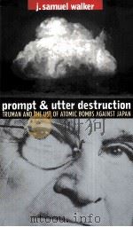 PROMPT AND UTTER DESTRUCTION:TRUMAN AND THE USE OF ATOMIC BOMBS AGAINST JAPAN   1997  PDF电子版封面    J.SAMUEL WALKER 