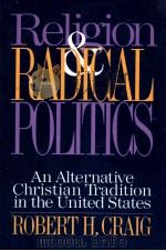 RELIGION AN ALTERNATIVE AND RADICAL CHRISTIAN TRADITION POLITICS IN THE UNITED STATES   1992  PDF电子版封面    ROBERT H.CRAIG 