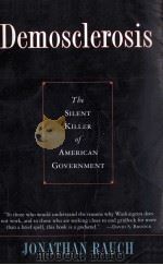 DEMOSCLEROSIS:THE SILENT KILLER OF AMERICAN GOVERNMENT   1995  PDF电子版封面    JONATHAN RAUCH 