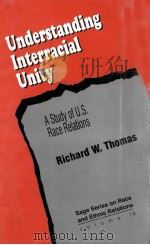 UNDERSTANDING INTERRACIAL UNITY:A STUDY OF U.S.RACE RELATIONS   1996  PDF电子版封面    RICHARD W.THOMAS 