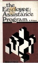 THE EMPLOYEE ASSISTANCE PROGRAM:A PRIMER   1980  PDF电子版封面    JAMES T.WRICH 