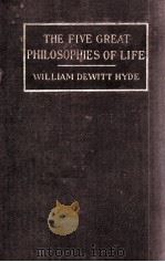 THE FIVE GREAT PHILOSOPHIES OF LIFE   1911  PDF电子版封面    WILLAM DE WITT HYDE 