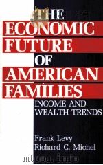 THE ECONOMIC FUTURE OF AMERICAN FAMILIES:INCOME AND WEALTH TRENDS   1991  PDF电子版封面    FRANK S.LEVY AND RICHARD C.MIC 