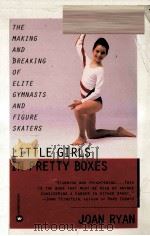 LITTLE GIRLS IN PRETTY BOXES:THE MAKING AND BREAKING OF ELITE GYMNASTS AND FIGURE SKATERS   1995  PDF电子版封面    JOAN RYAN 