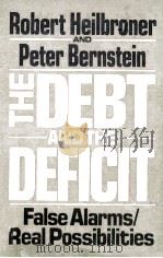 THE DEBT AND THE DEFICIT:FALSE ALARMS/REAL POSSIBILITIES   1989  PDF电子版封面    ROBERT HELBRONER AND PETER BER 
