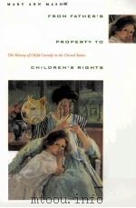 FROM FATHER‘S PROPERTY TO CHILDREN‘S RIGHTS:THE HISTORY OF CHILD CUSTODY IN THE UNITED STATES   1994  PDF电子版封面    MARY ANN MASON 