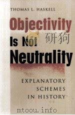 OBJECTIVITY IS NOT NEUTRALITY:EXPLANATORY SCHEMES IN HISTORY   1998  PDF电子版封面    THOMAS L.HASKELL 