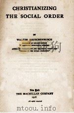 CHRISTIANIZING THE SOCIAL ORDER   1926  PDF电子版封面    WALTER RAUSCHENBUSCH 