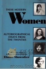 THESE MODERN WOMAN:AUTOBIOGRAPHICAL ESSAYS FROM THE TWENTIES   1989  PDF电子版封面    ELAINE SHOWALTER 
