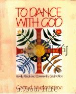 TO DANCE WITH GOD:FAMILY RITUAL AND COMMUNITY CELEBRATION   1986  PDF电子版封面    GERTRUD MUELLER NELSON 