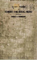 SHORT STUDIES OF CHRIST THE IDEAL HERO   1909  PDF电子版封面    EMMA A. ROBINSON 