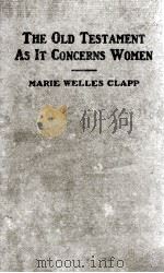 THE OLD TESTAMENT AS IT CONCERNS WOMEN   1934  PDF电子版封面    MARIE WELLES CLAPP 