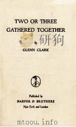 TWO OR THREE GATHERED TOGETHER   1942  PDF电子版封面    GLENN CLARK 