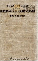SHORT STUDIES OF THE Heroes of the Early Church   1908  PDF电子版封面    EMMA A. ROBINSON 