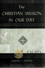 THE CHRISTIAN MISSION IN OUR DAY   1944  PDF电子版封面    LUMAN J. SHAFER 