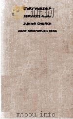 STORY WORSHIP SERVICES FOR THE  JUNIOR CHURCH   1927  PDF电子版封面    MARY KIRKPATRICK BERG 
