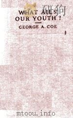 WHAT AILS OUR YOUTH?   1925  PDF电子版封面    GEORGE A. COE 