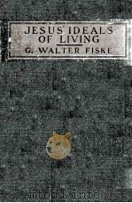 JESUS' IDEALS OF LIVING   1922  PDF电子版封面    G. WALTER FISKE 