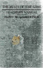 THE RULES OF THE GAME TEACHR'S MANUAL   1920  PDF电子版封面    FLOYD W. LAMBERTSON 