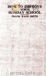 HOW TO IMPROVE YOUR SUNDAY SCHOOL   1924  PDF电子版封面    FRANK WADE SMITH 