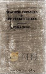TEACHING PRIMARIES IN THE CHURCH SCHOOL   1930  PDF电子版封面    ETHEL L. SMITHER 