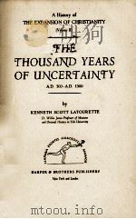 THE THOUSAND YEARS OF UNCERTINTY A.D. 500-A.D. 1500 Volume II   1938  PDF电子版封面    KENNETH SCOTT LATOURETTE 