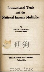 INTERNATIONAL TRADE AND THE NATIONAL INCOME MULTIPLIER   1943  PDF电子版封面    FRITZ MACHLUP 