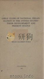 GIRLS' CLUBS OF NATIONA ORGAN-IZATION IN THE UNITED STATES-THEIR DEVELOPMENT AND PRESENT STATUS   1939  PDF电子版封面     