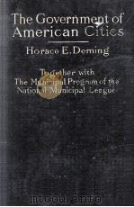 THE GOVERMENT OF AMERICAN CITIES A PROGROM OF DEMOCRACY   1909  PDF电子版封面    HORACE E. DEMING 