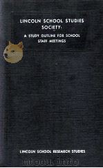 LINCOLN SCHOOL STUDIES SOCIETY: A STUDY OUTLINE FOR SCHOLLO STAFF MEETNINGS   1935  PDF电子版封面     