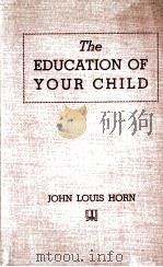 THE EDUCATION OF YOUR CHILD   1939  PDF电子版封面    JOHN LOUIS HORN 