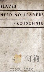 SLAVES NEED NO LEADERS   1943  PDF电子版封面    WALTER M. KOTSCHNIG 