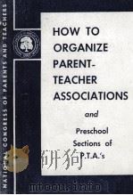 HOW TO ORGANIZE PARENT-TEACHER ASSOCIATIONS AND PRESCHOOL SECTIONS OF P.T.A.'S   1945  PDF电子版封面     