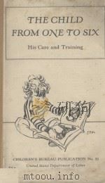 THE CHILD FROM ONE TO SIX HIS CARE AND TRAINING   1937  PDF电子版封面     