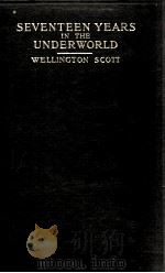 SEVENTEEN YEARS IN THE UNDER WORLD   1916  PDF电子版封面    WELLINGTON SCOTT 