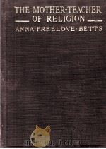 THE MOTHER-TEACHER OF RELIGION   1922  PDF电子版封面    ANNA FREELOVE BETTS 