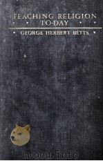 TEACHING RELIGION TO-DAY   1934  PDF电子版封面    GEORGE HERBERT BETTS 